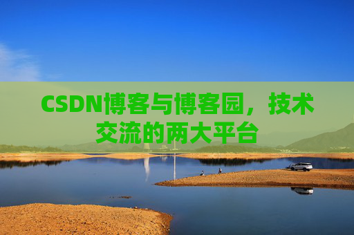 CSDN博客与博客园,技术交流的两大平台 CSDN博客与博客园,技术交流的两大平台